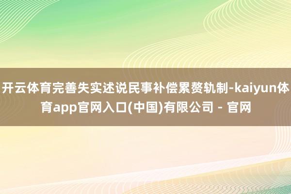 开云体育完善失实述说民事补偿累赘轨制-kaiyun体育app官网入口(中国)有限公司 - 官网