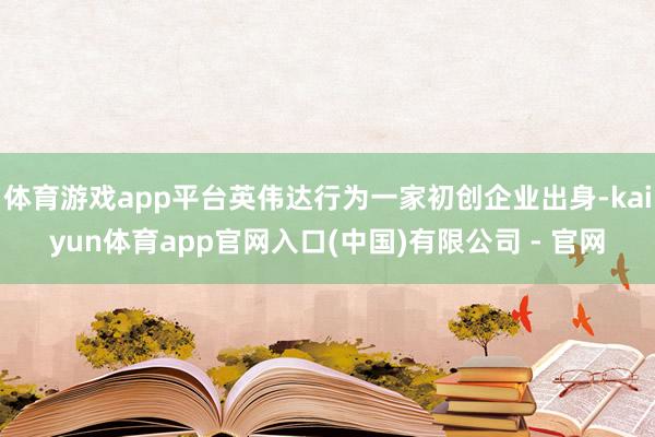 体育游戏app平台英伟达行为一家初创企业出身-kaiyun体育app官网入口(中国)有限公司 - 官网